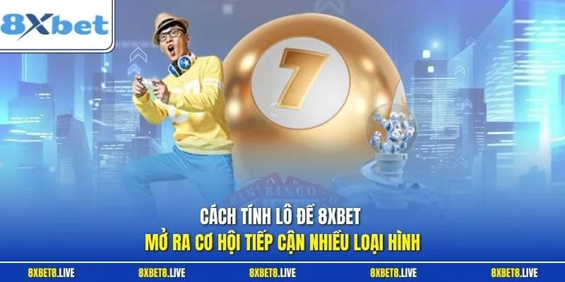 Cách tính lô đề 8XBET mở ra cơ hội tiếp cận nhiều loại hình