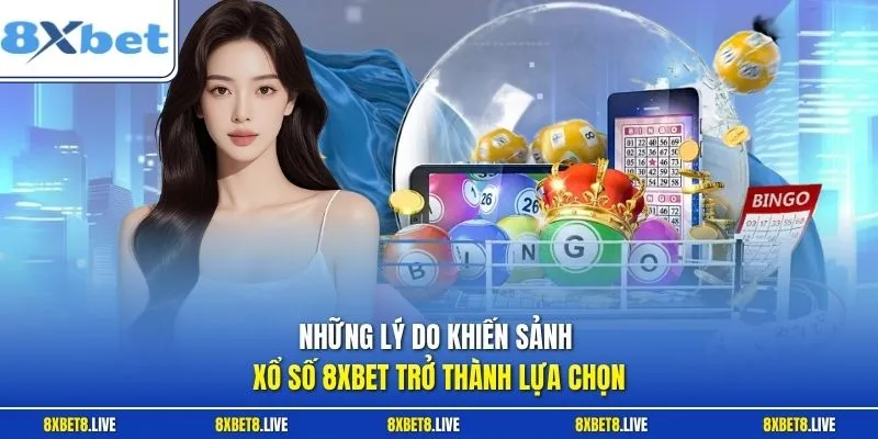 Những lý do khiến sảnh xổ số 8Xbet trở thành lựa chọn